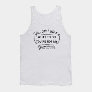 You can't tell me what to do,you're not my grandkids,grandchild Tank Top